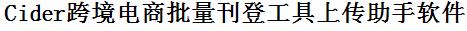 Cider批量上传工具与方法，怎样快速采集Cider商品，上传Cider店铺，一键上货到Cider，批量上传产品到Cider，搬家到Cider，批量采集Cider，Cider批量发布产品