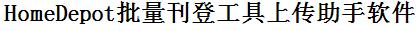 Homedepot批量上传工具与方法，怎样快速采集Homedepot商品，上传Homedepot店铺，一键上货到Homedepot，批量上传产品到Homedepot，搬家到Homedepot，批量采集Homedepot，Homedepot批量发布产品