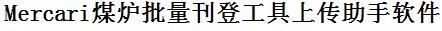 Mercari批量上传工具与方法，怎样快速采集Mercari商品，上传Mercari店铺，一键上货到Mercari，批量上传产品到Mercari，搬家到Mercari，批量采集Mercari，Mercari批量发布产品