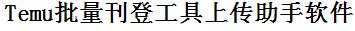 Temu批量上传工具与方法，怎样快速采集Temu商品，上传Temu店铺，一键上货到Temu，批量上传产品到Temu，搬家到Temu，批量采集Temu，Temu批量发布产品