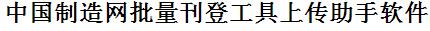 中国制造网批量上传工具与方法，怎样快速采集中国制造网商品，上传中国制造网店铺，一键上货到中国制造网，批量上传产品到中国制造网，搬家到中国制造网，批量采集中国制造网，中国制造网批量发布产品